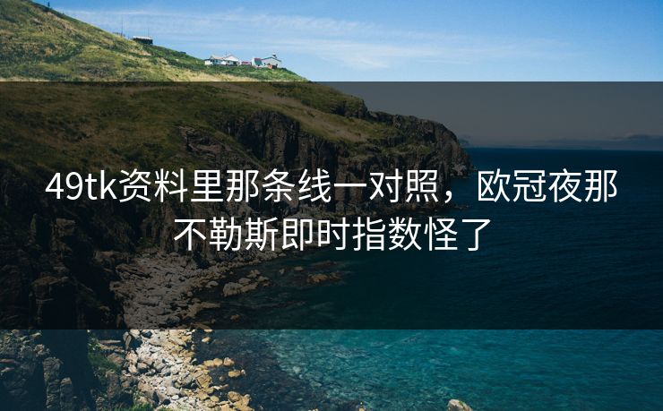 49tk资料里那条线一对照，欧冠夜那不勒斯即时指数怪了